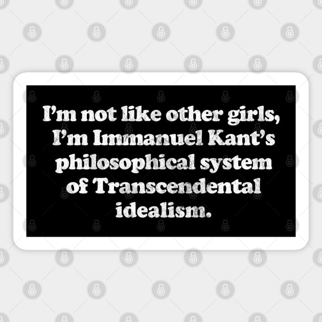 I'm Not Like Other Girls I'm Immanuel Kant's philosophical system of Transcendental idealism Magnet by DankFutura